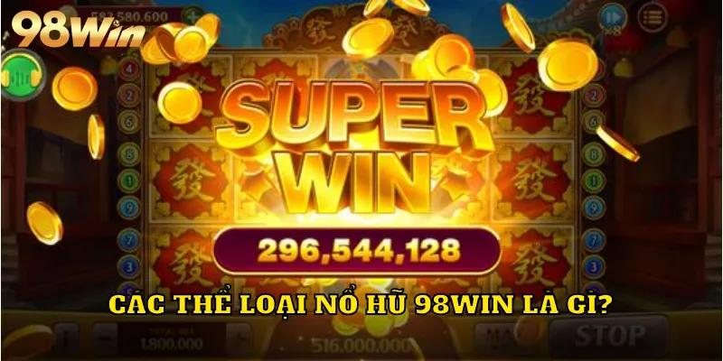 Các thể loại nổ hũ 98WIN là gì?