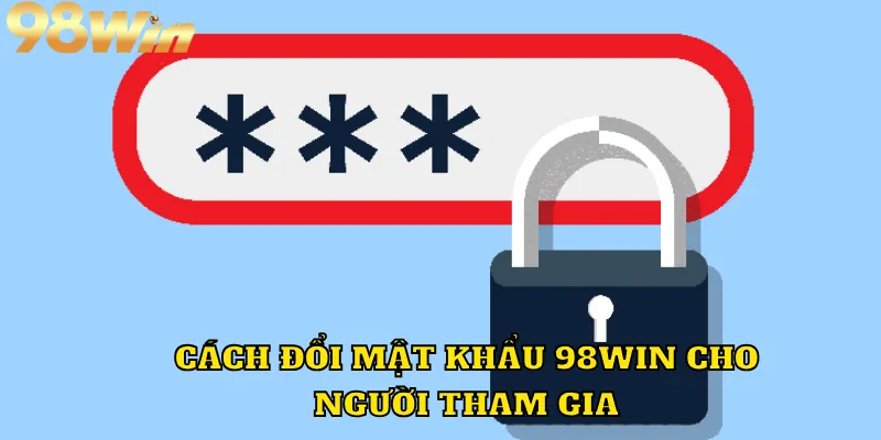 Cách đổi mật khẩu 98WIN cho người tham gia