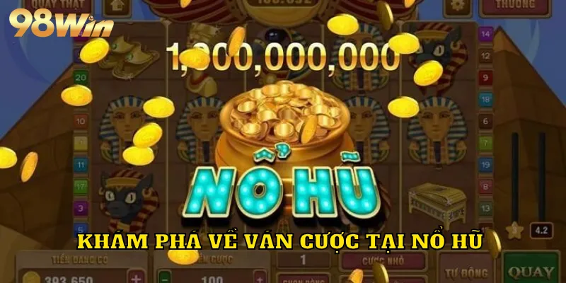 Khám phá về ván cược tại nổ hũ 98WIN 