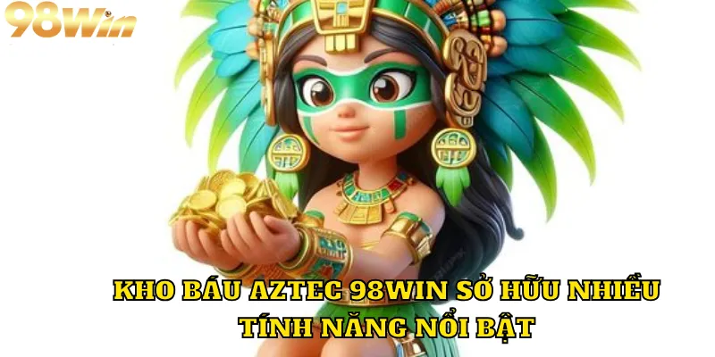 Kho báu Aztec 98WIN sở hữu nhiều tính năng nổi bật