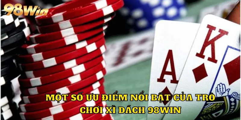 Một số ưu điểm nổi bật của trò chơi xì dách 98WIN