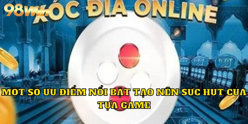 Một số ưu điểm nổi bật tạo nên sức hút của tựa game