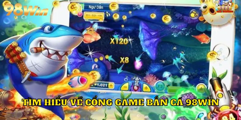 Tìm hiểu về cổng game bắn cá 98WIN